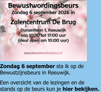 Zondag 6 september sta ik op de Bewustzijnsbeurs in Reeuwijk.  Een overzicht van de lezingen en de stands op de beurs kun je hier bekijken.